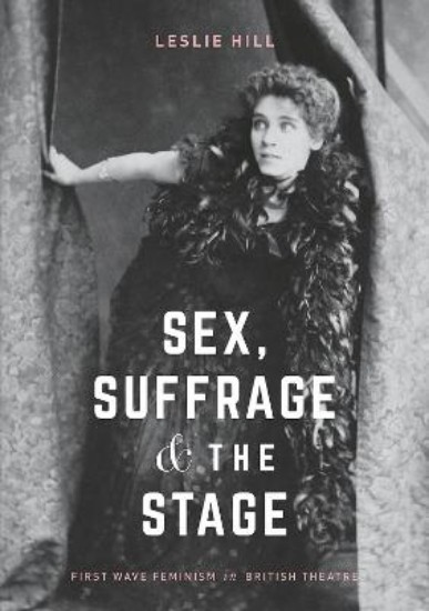 Picture of Sex, Suffrage and the Stage: First Wave Feminism in British Theatre