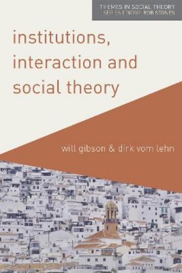 Picture of Institutions, Interaction and Social Theory