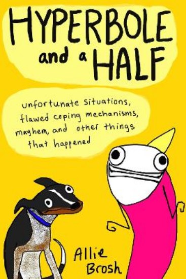 Picture of Hyperbole and a Half: Unfortunate Situations, Flawed Coping Mechanisms, Mayhem, and Other Things That Happened