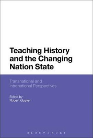 Picture of Teaching History and the Changing Nation State: Transnational and Intranational Perspectives