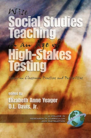 Picture of Wise Social Studies Teaching in an Age of High-stakes Testing: Essays on Classroom Practices and Possibilities