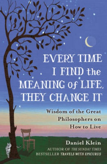 Picture of Every Time I Find the Meaning of Life, They Change It: Wisdom of the Great Philosophers on How to Live