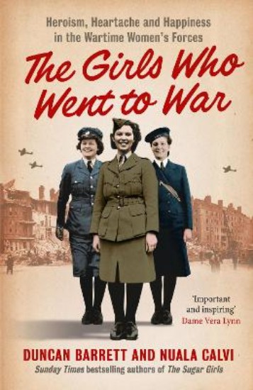 Picture of Girls Who Went to War: Heroism, heartache and happiness in the wartime women's forces