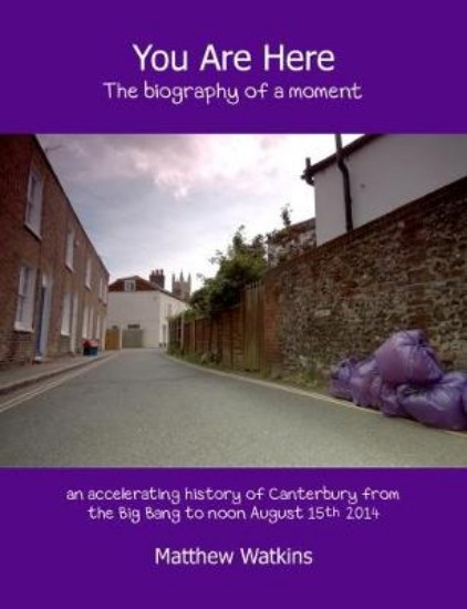 Picture of You Are Here: The biography of a moment (an accelerating history of Canterbury from the Big Bang to noon August 15th 2014)