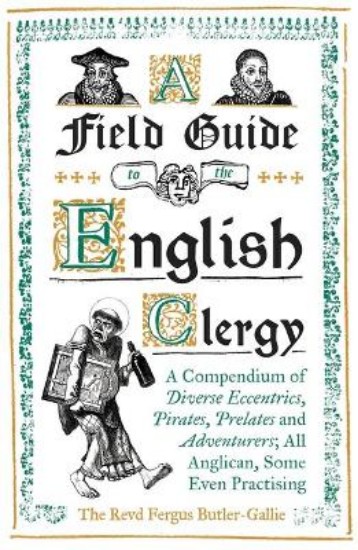 Picture of Field Guide to the English Clergy: A Compendium of Diverse Eccentrics, Pirates, Prelates and Adventurers; All Anglican, Some Even Practising