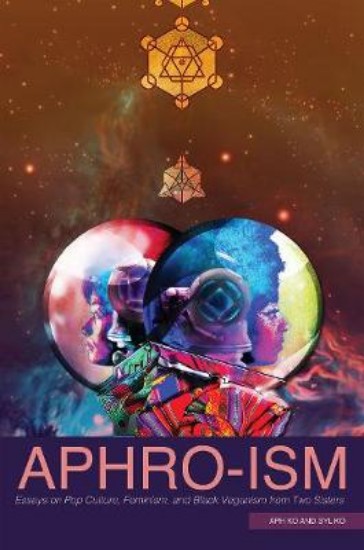 Picture of Aphro-Ism: Essays on Pop Culture, Feminism, and Black Veganism from Two Sisters