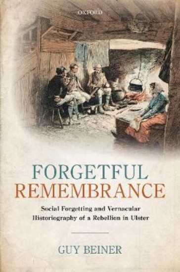 Picture of Forgetful Remembrance: Social Forgetting and Vernacular Historiography of a Rebellion in Ulster