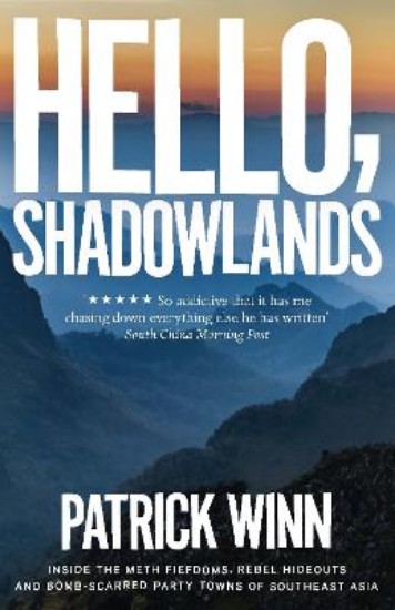 Picture of Hello, Shadowlands: Inside the Meth Fiefdoms, Rebel Hideouts and Bomb-Scarred Party Towns of Southeast Asia