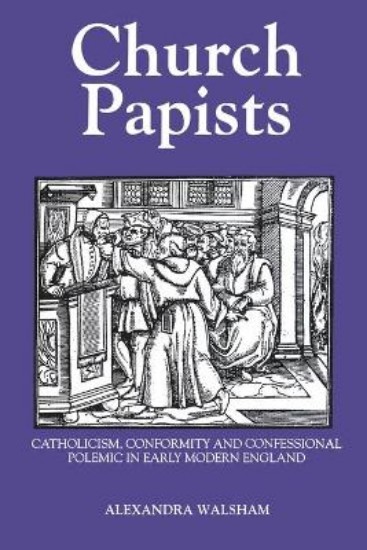 Picture of Church Papists: Catholicism, Conformity and Confessional Polemic in Early Modern England