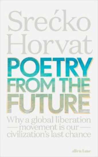 Picture of Poetry from the Future: Why a Global Liberation Movement Is Our Civilisation's Last Chance