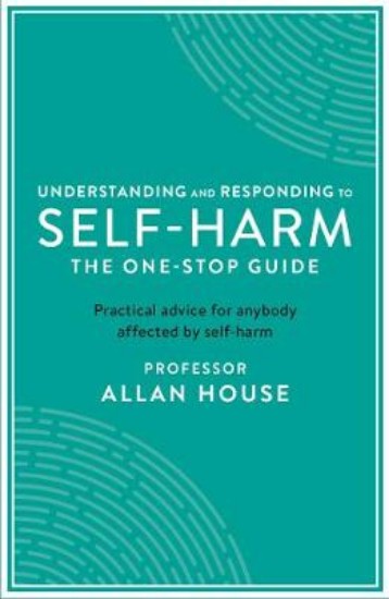 Picture of Understanding and Responding to Self-Harm: The One Stop Guide: Practical Advice for Anybody Affected by Self-Harm