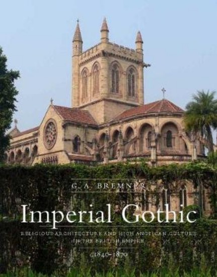 Picture of Imperial Gothic: Religious Architecture and High Anglican Culture in the British Empire, 1840-1870