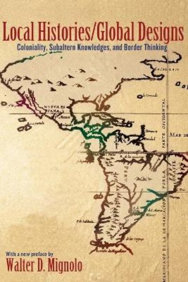 Picture of Local Histories/Global Designs: Coloniality, Subaltern Knowledges, and Border Thinking
