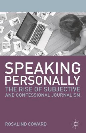 Picture of Speaking Personally: The Rise of Subjective and Confessional Journalism