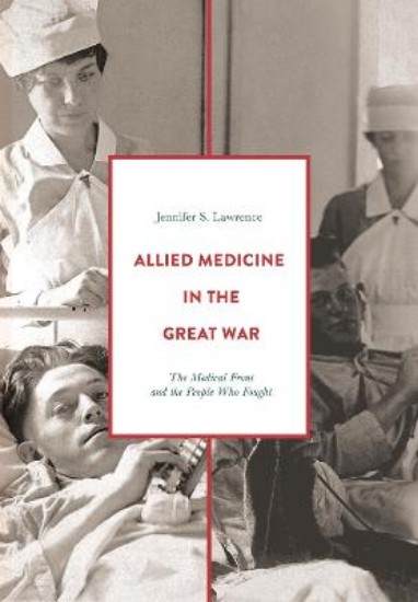 Picture of Allied Medicine in the Great War: The Medical Front and the People Who Fought