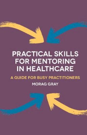 Picture of Practical Skills for Mentoring in Healthcare: A Guide for Busy Practitioners