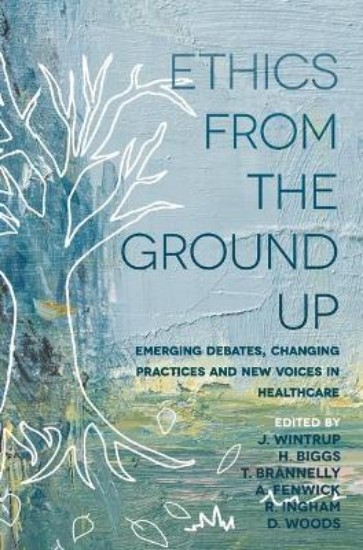 Picture of Ethics From the Ground Up: Emerging debates, changing practices and new voices in healthcare