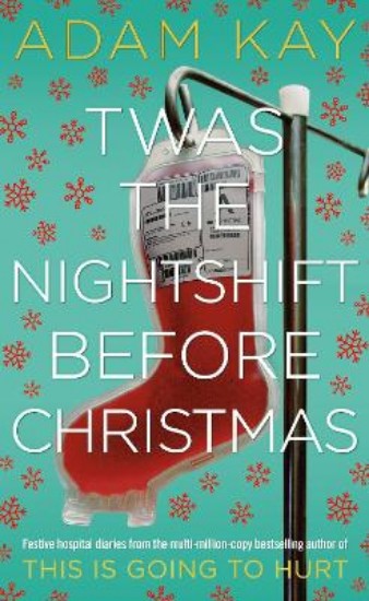 Picture of Twas The Nightshift Before Christmas: Festive hospital diaries from the author of million-copy hit This is Going to Hurt
