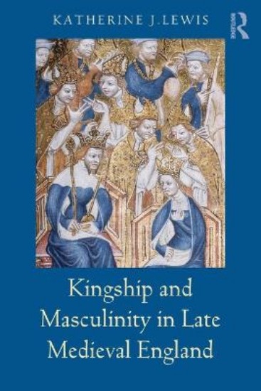 Picture of Kingship and Masculinity in Late Medieval England