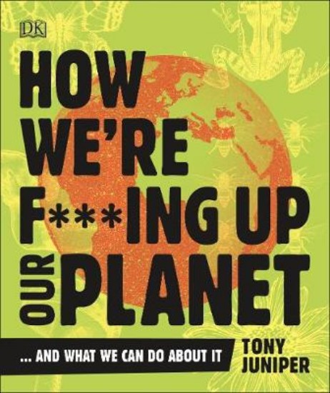 Picture of How We're F***ing Up Our Planet: And What We Can Do About It
