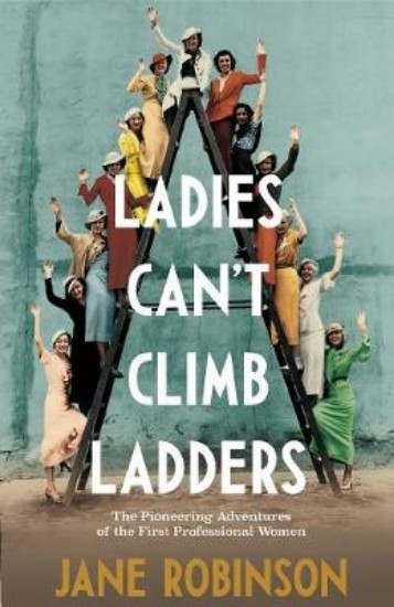 Picture of Ladies Can't Climb Ladders: The Pioneering Adventures of the First Professional Women
