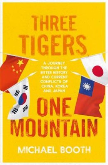 Picture of Three Tigers, One Mountain: A Journey through the Bitter History and Current Conflicts of China, Korea and Japan