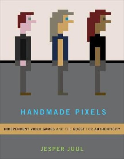 Picture of Handmade Pixels: Independent Video Games and the Quest for Authenticity