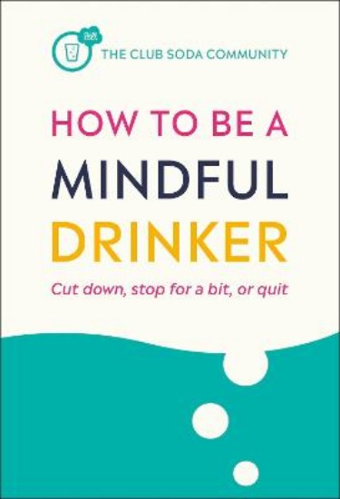 Picture of How to Be a Mindful Drinker: Cut down, stop for a bit, or quit