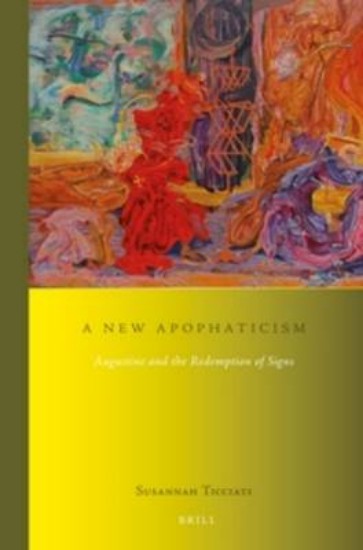 Picture of New Apophaticism: Augustine and the Redemption of Signs (Studies in Systematic Theology)