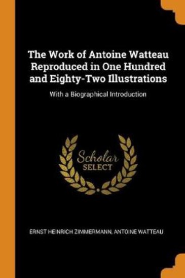 Picture of Work of Antoine Watteau Reproduced in One Hundred and Eighty-Two Illustrations: With a Biographical Introduction