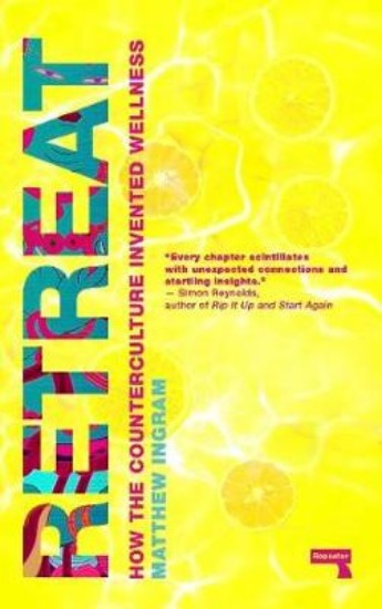 Picture of Retreat: How the Counterculture invented Wellness