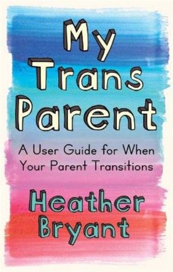 Picture of My Trans Parent: A User Guide for When Your Parent Transitions
