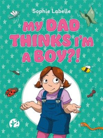 Picture of My Dad Thinks I'm a Boy?!: A TRANS Positive Children's Book