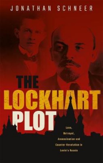 Picture of The Lockhart Plot: Love, Betrayal, Assassination and Counter-Revolution in Lenin's Russia