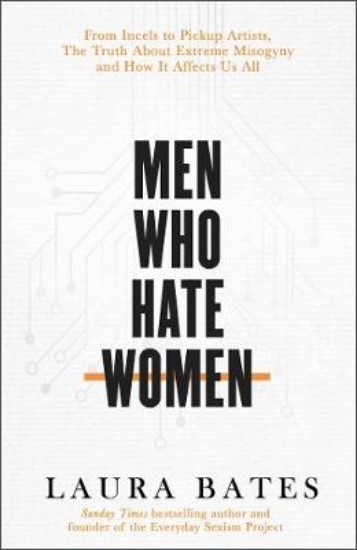 Picture of Men Who Hate Women: From incels to pickup artists, the truth about extreme misogyny and how it affects us all