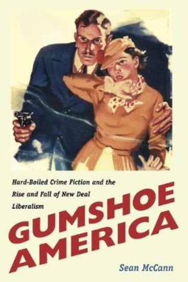 Picture of Gumshoe America: Hard-Boiled Crime Fiction and the Rise and Fall of New Deal Liberalism