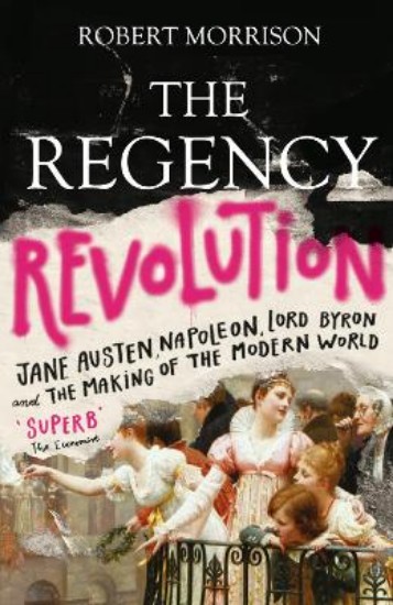 Picture of Regency Revolution: Jane Austen, Napoleon, Lord Byron and the Making of the Modern World