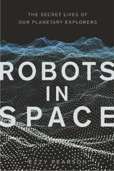 Picture of Robots in Space: The Secret Lives of Our Planetary Explorers
