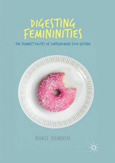 Picture of Digesting Femininities: The Feminist Politics of Contemporary Food Culture