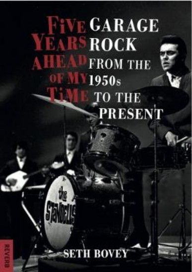 Picture of FIVE YEARS AHEAD OF MY TIME: GARAGE ROCK FROM THE 1950S TO THE PRESENT