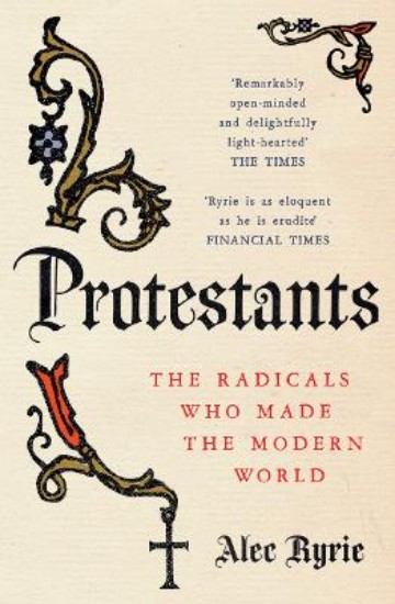 Picture of Protestants: The Radicals Who Made the Modern World