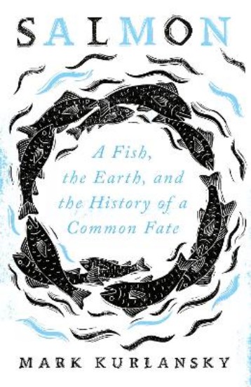 Picture of Salmon: A Fish, the Earth, and the History of a Common Fate