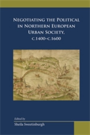 Picture of Negotiating the Political in Northern European urban society c.1400-c1600