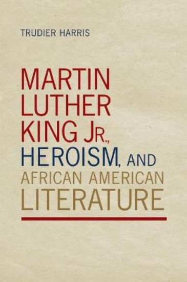 Picture of Martin Luther King Jr., Heroism, and African American Literature 2ed