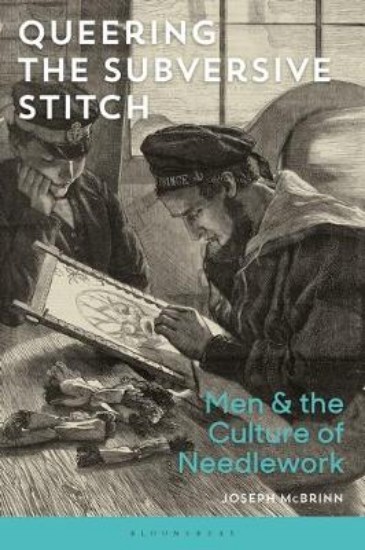Picture of Queering the Subversive Stitch: Men and the Culture of Needlework