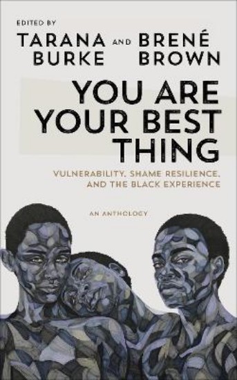 Picture of You Are Your Best Thing: Vulnerability, Shame Resilience and the Black Experience: An anthology