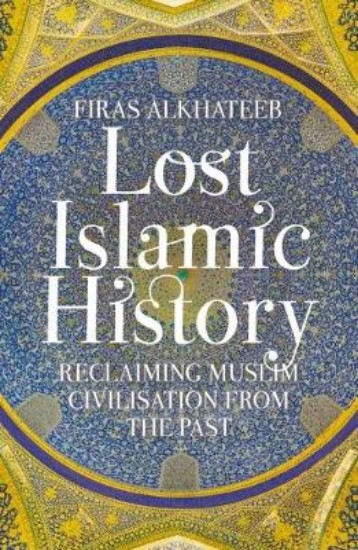 Picture of Lost Islamic History: Reclaiming Muslim Civilisation from the Past