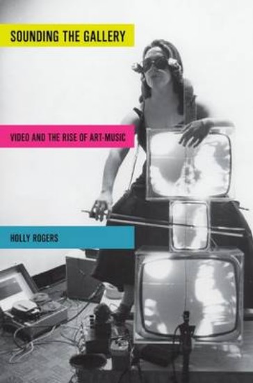 Picture of Sounding the Gallery: Video and the Rise of Art-Music
