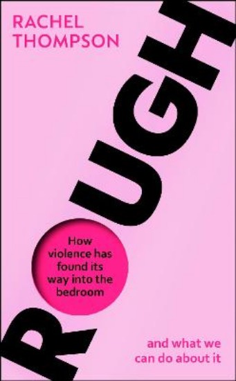 Picture of Rough: How violence has found its way into the bedroom and what we can do about it