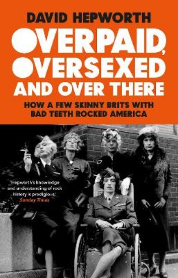 Picture of Overpaid, Oversexed and Over There: How a Few Skinny Brits with Bad Teeth Rocked America
